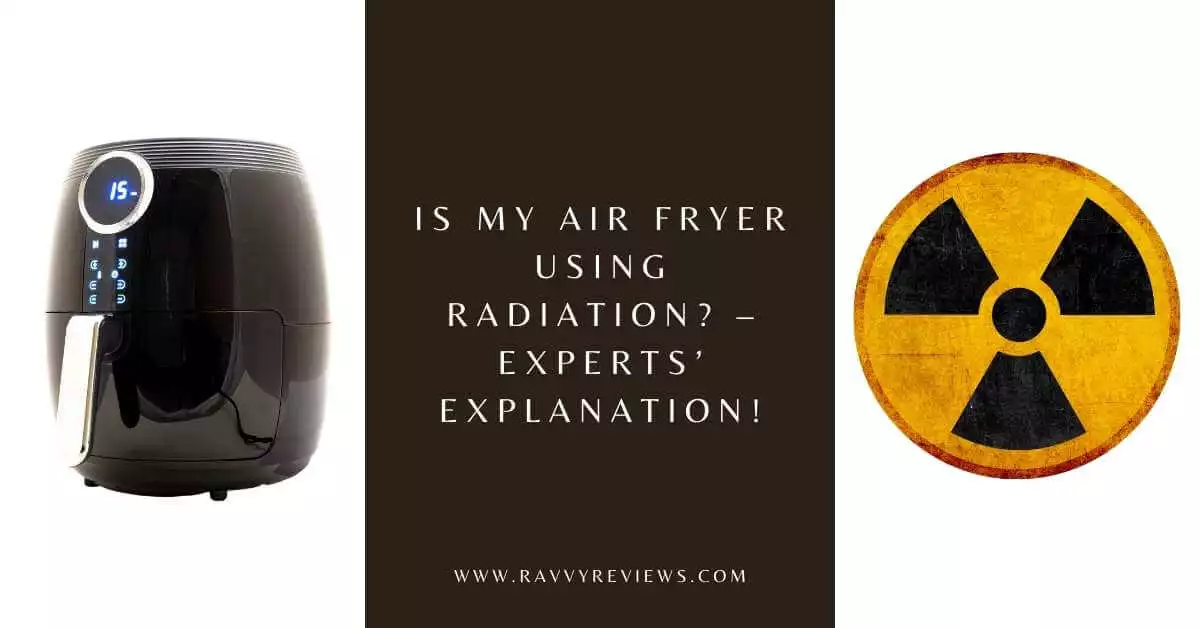 Is My Air Fryer Using Radiation – Experts’ Explanation!