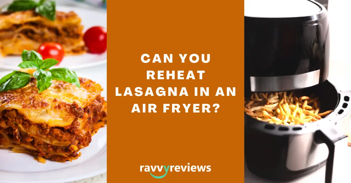 can you reheat lasagna in air fryer