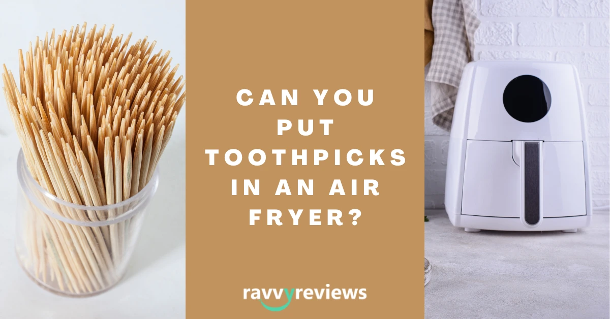 Can You Put Toothpicks in an Air Fryer