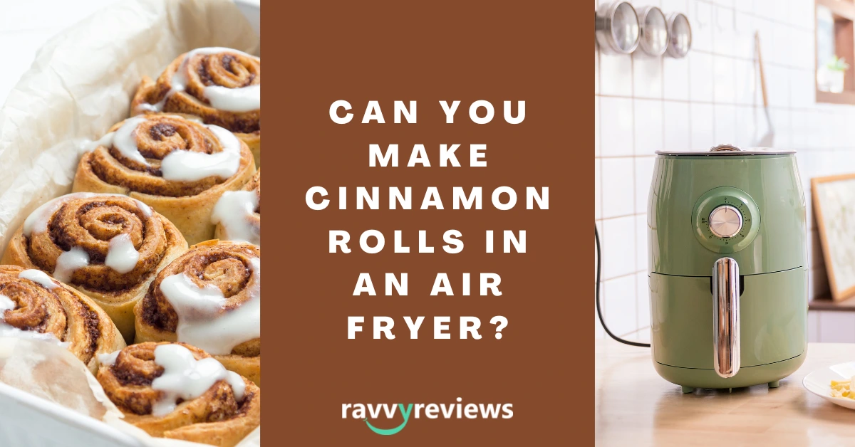 Can You Make Cinnamon Rolls in an Air Fryer