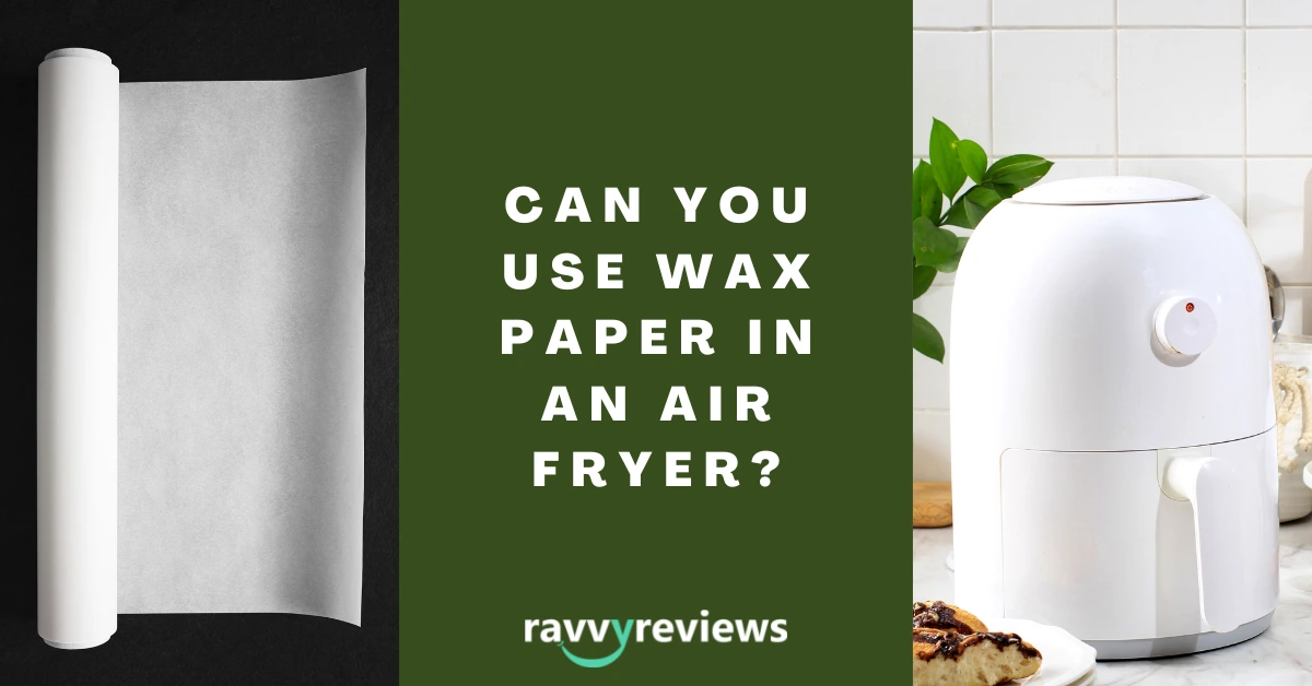Can You Use Wax Paper In An Air Fryer