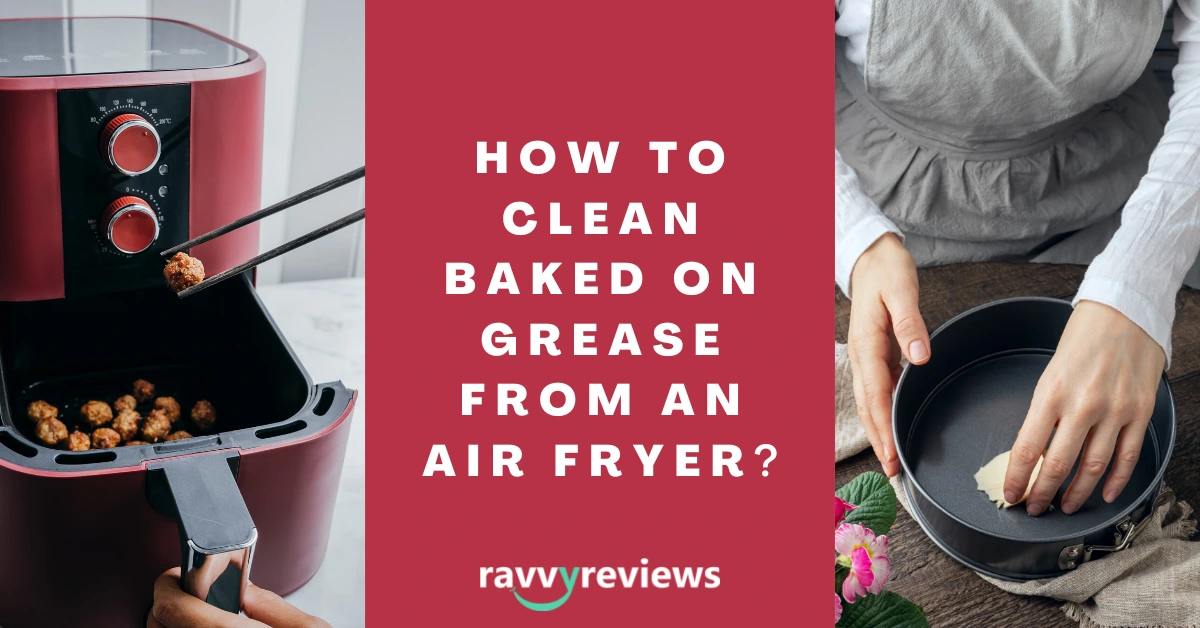How to Clean Baked On Grease from an Air Fryer
