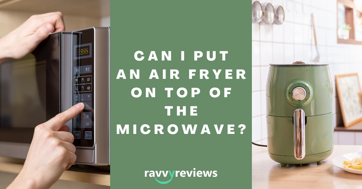 Can I put an air fryer on top of the microwave