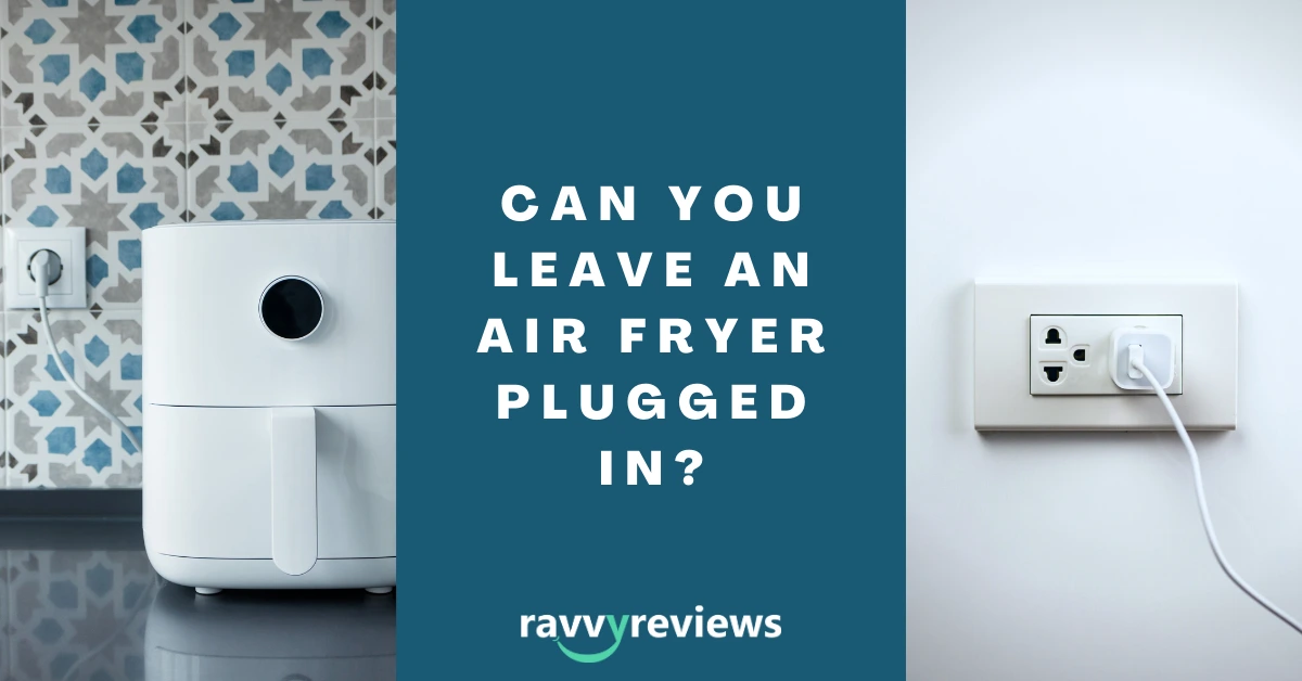 Can you leave an air fryer plugged in